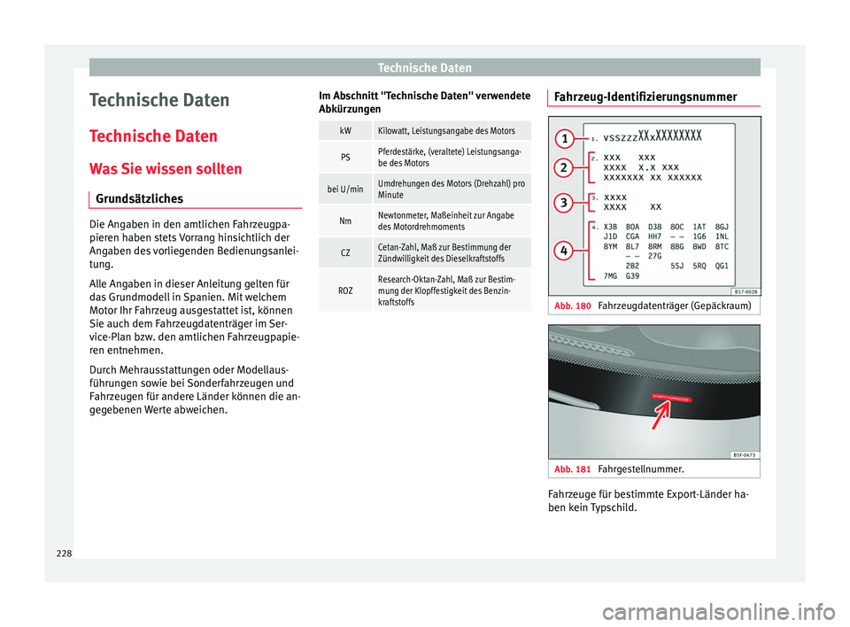 Seat Ibiza 5D 2016 Betriebsanleitung (in German) Technische Daten
Technische Daten
T ec
hni
sche Daten
Was Sie wissen sollten Grundsätzliches Die Angaben in den amtlichen Fahrzeugpa-
pieren h
aben s
tets Vorrang hinsichtlich der
Angaben des vorlie Seat Ibiza 5D 2016 Betriebsanleitung (in German) Technische Daten
Technische Daten
T ec
hni
sche Daten
Was Sie wissen sollten Grundsätzliches Die Angaben in den amtlichen Fahrzeugpa-
pieren h
aben s
tets Vorrang hinsichtlich der
Angaben des vorlie