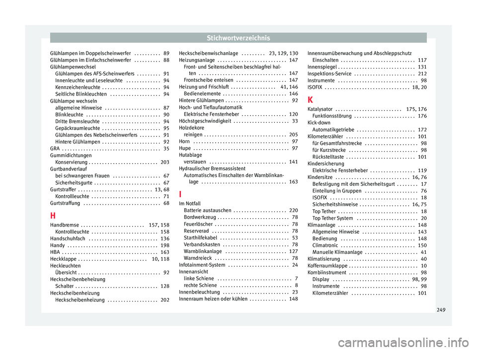 Seat Ibiza SC 2016  Betriebsanleitung (in German) Stichwortverzeichnis
Glühlampen im Doppelscheinwerfer  . . . . . . . . . . 89
Glüh l
ampen im Einf
achscheinwerfer  . . . . . . . . . . 88
Glühlampenwechsel Glühlampen des AFS-Scheinwerfers  . . .