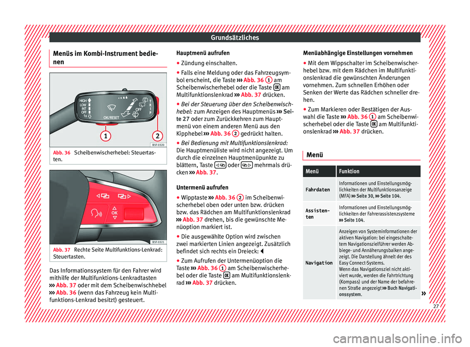 Seat Ibiza SC 2016  Betriebsanleitung (in German) Grundsätzliches
Menüs im Kombi-Instrument bedie-
nen Abb. 36 
Scheibenwischerhebel: Steuertas-
t en. Abb. 37 
Rechte Seite Multifunktions-Lenkrad:
St euer
t
asten. Das Informationssystem für den Fa