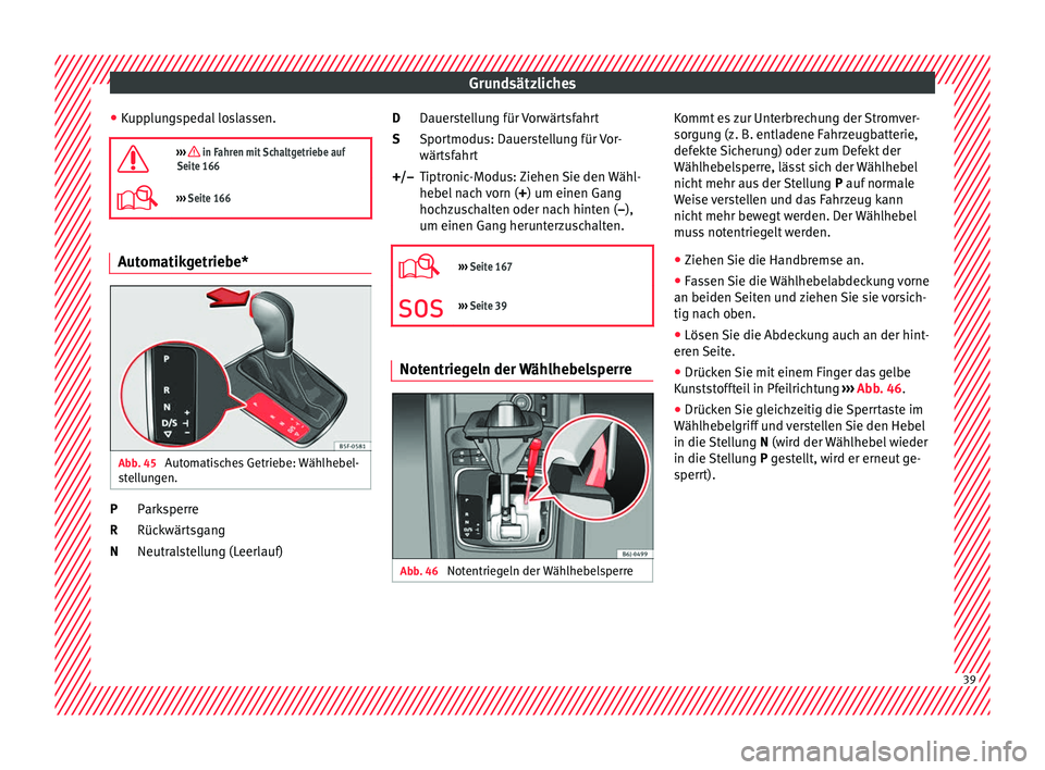 Seat Ibiza 5D 2016 Betriebsanleitung (in German) Grundsätzliches
● Kup
p
lungspedal loslassen.
››› in Fahren mit Schaltgetriebe auf
Seite 166
››› Seite 166 Automatikgetriebe*
Abb. 45
Automatisches Getriebe: Wählhebel-
s t
e Seat Ibiza 5D 2016 Betriebsanleitung (in German) Grundsätzliches
● Kup
p
lungspedal loslassen.
››› in Fahren mit Schaltgetriebe auf
Seite 166
››› Seite 166 Automatikgetriebe*
Abb. 45
Automatisches Getriebe: Wählhebel-
s t
e