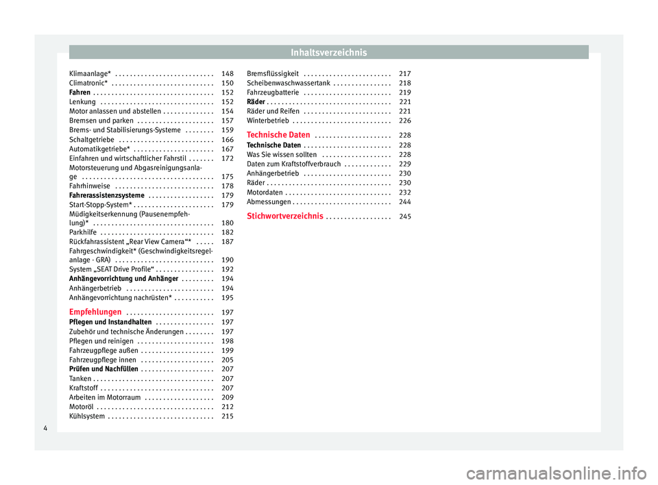 Seat Ibiza 5D 2016  Betriebsanleitung (in German) Inhaltsverzeichnis
Klimaanlage*  . . . . . . . . . . . . . . . . . . . . . . . . . . . 148
Climatronic*  . . . . . . . . . . . . . . . . . . . . . . . . . . . . 150
Fahren  . . . . . . . . . . . . . .