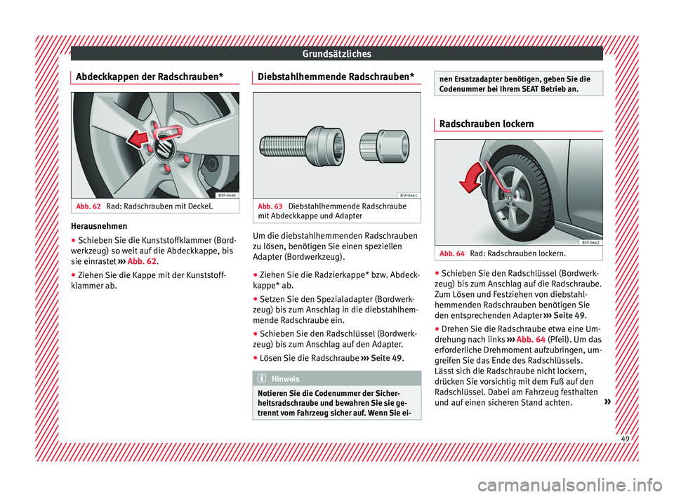 Seat Ibiza 5D 2016 Betriebsanleitung (in German) Grundsätzliches
Abdeckkappen der Radschrauben* Abb. 62
Rad: Radschrauben mit Deckel. Herausnehmen
●
Schieben Sie die Kunststoffklammer (Bord-
w erkz
eug) so w
eit auf die Abdeckkappe, bis
sie einr Seat Ibiza 5D 2016 Betriebsanleitung (in German) Grundsätzliches
Abdeckkappen der Radschrauben* Abb. 62
Rad: Radschrauben mit Deckel. Herausnehmen
●
Schieben Sie die Kunststoffklammer (Bord-
w erkz
eug) so w
eit auf die Abdeckkappe, bis
sie einr