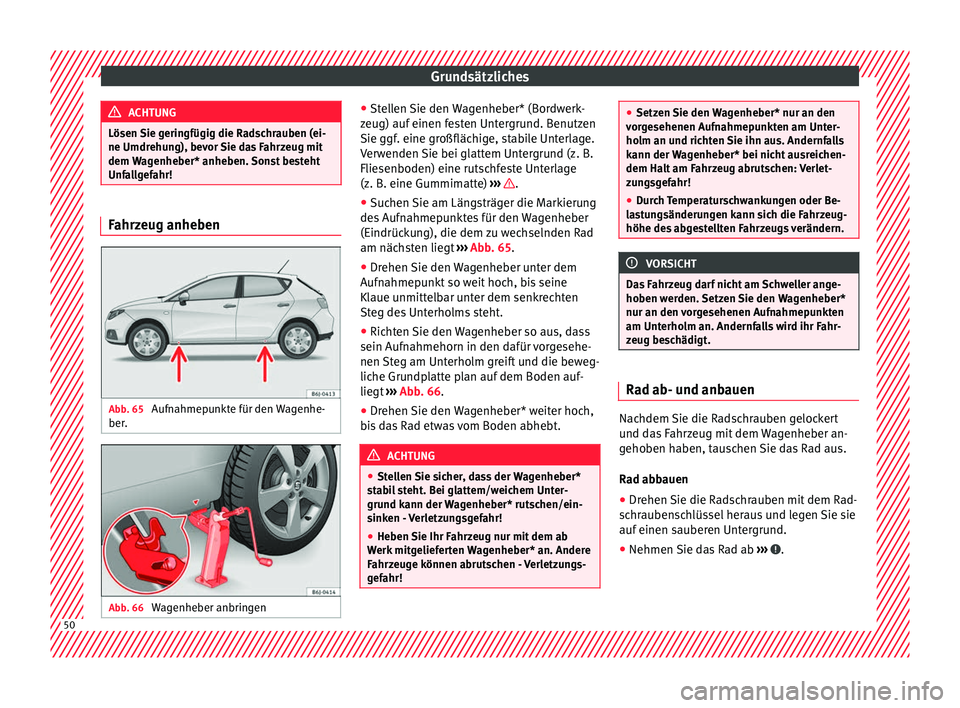 Seat Ibiza 5D 2016 Betriebsanleitung (in German) Grundsätzliches
ACHTUNG
Lösen Sie geringfügig die Radschrauben (ei-
ne Umdrehu n
g), bevor Sie das Fahrzeug mit
dem Wagenheber* anheben. Sonst besteht
Unfallgefahr! Fahrzeug anheben
Abb. 65
Aufnah Seat Ibiza 5D 2016 Betriebsanleitung (in German) Grundsätzliches
ACHTUNG
Lösen Sie geringfügig die Radschrauben (ei-
ne Umdrehu n
g), bevor Sie das Fahrzeug mit
dem Wagenheber* anheben. Sonst besteht
Unfallgefahr! Fahrzeug anheben
Abb. 65
Aufnah