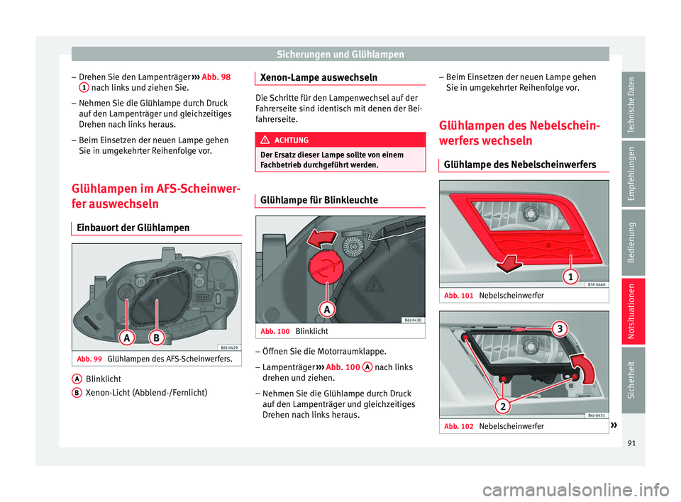 Seat Ibiza 5D 2016  Betriebsanleitung (in German) Sicherungen und Glühlampen
– Dr ehen 
Sie den Lampenträg
er ›››  Abb. 98
1  nach links und ziehen Sie.
– Nehmen Sie die Glühlampe durch Druck
auf  den Lampenträg
er u

nd gleichzeitiges
