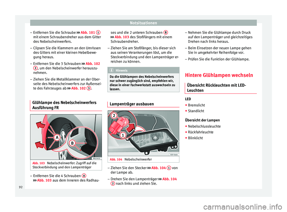 Seat Ibiza 5D 2016  Betriebsanleitung (in German) Notsituationen
– Entf ernen 
Sie die 
Schraube ››› Abb. 101  1 mit einem Schraubendreher aus dem Gitter
de
s
 Ne
belscheinwerfers.
– Clipsen Sie die Klammern an den Umrissen
des Gitt

ers mi
