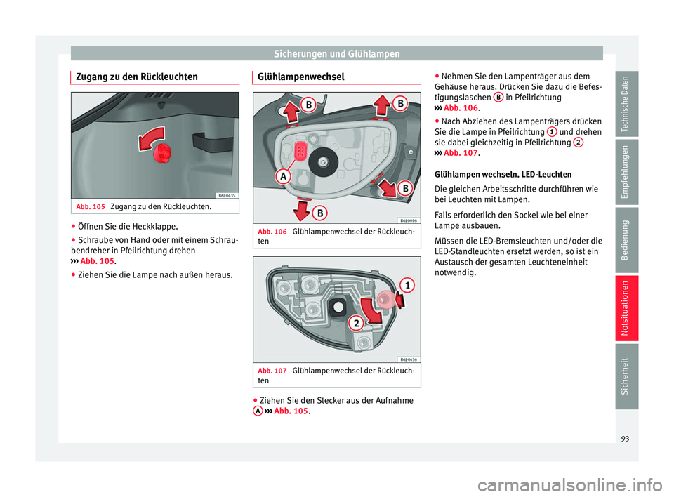 Seat Ibiza 5D 2016  Betriebsanleitung (in German) Sicherungen und Glühlampen
Zugang zu den Rückleuchten Abb. 105 
Zugang zu den Rückleuchten. ●
Öffnen Sie die Heckklappe.
● Schraube von Hand oder mit einem Schrau-
bendr eher in Pf
ei
lrichtun