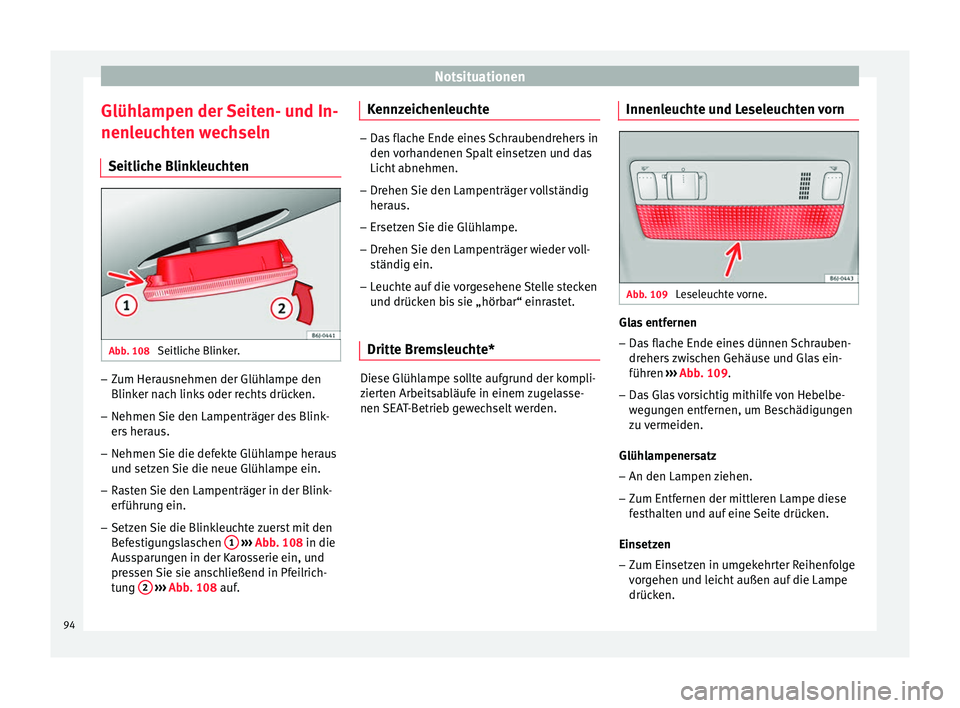 Seat Ibiza 5D 2016  Betriebsanleitung (in German) Notsituationen
Glühlampen der Seiten- und In-
nen l
euc
hten wechseln
Seitliche Blinkleuchten Abb. 108 
Seitliche Blinker. –
Zum Herausnehmen der Glühlampe den
Blink er n
ac

h links oder rechts d