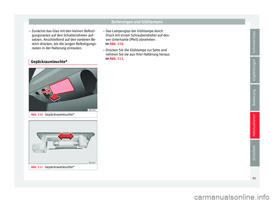 Seat Ibiza 5D 2016  Betriebsanleitung (in German) Sicherungen und Glühlampen
– Zu
näc
hst das Glas mit den kleinen Befesti-
gungsrasten auf den Schalterrahmen auf-
setzen. Anschließend auf den vorderen Be-
reich drücken, bis die langen Befestig