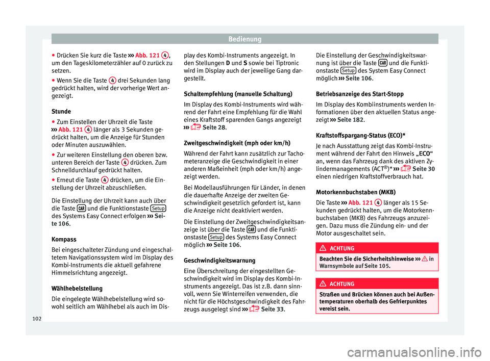 Seat Ibiza ST 2016  Betriebsanleitung (in German) Bedienung
● Drüc k
en  Sie k
urz die Taste ››› Abb. 121  4 ,
um den  T
ag e
skilometerzähler auf 0 zurück zu
setzen.
● Wenn Sie die Taste  4  drei Sekunden lang
g edrüc
kt h

alten, wird