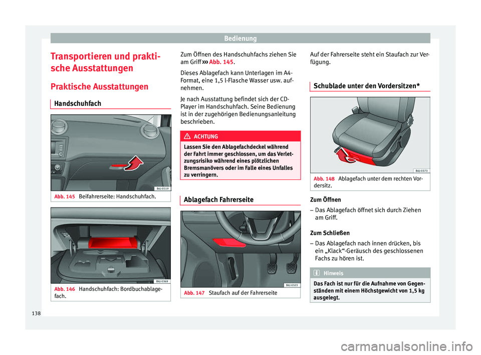 Seat Ibiza ST 2016 Betriebsanleitung (in German) Bedienung
Transportieren und prakti-
s c
he Au s
stattungen
Praktische Ausstattungen Handschuhfach Abb. 145
Beifahrerseite: Handschuhfach. Abb. 146
Handschuhfach: Bordbuchablage-
f ac h. Zum Öffnen Seat Ibiza ST 2016 Betriebsanleitung (in German) Bedienung
Transportieren und prakti-
s c
he Au s
stattungen
Praktische Ausstattungen Handschuhfach Abb. 145
Beifahrerseite: Handschuhfach. Abb. 146
Handschuhfach: Bordbuchablage-
f ac h. Zum Öffnen