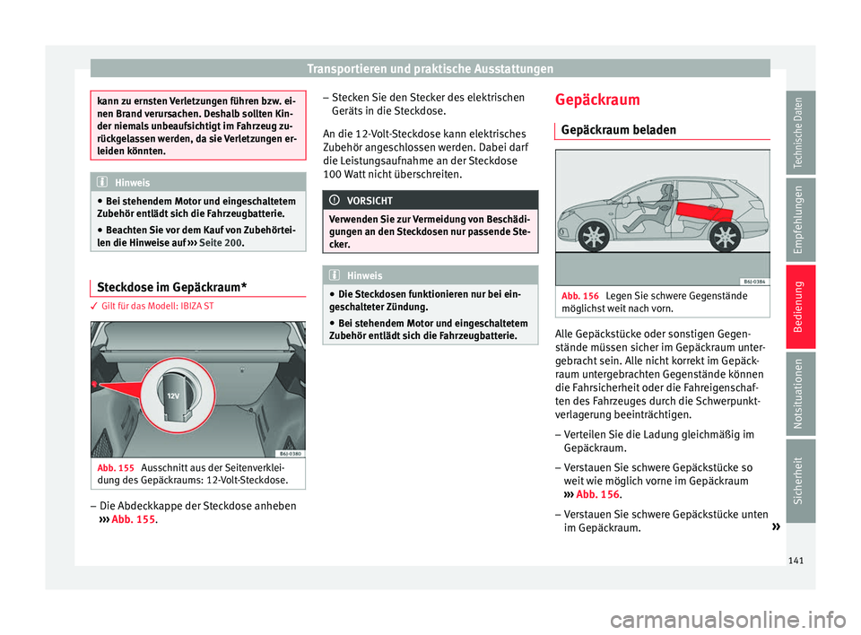 Seat Ibiza ST 2016 Betriebsanleitung (in German) Transportieren und praktische Ausstattungen
kann zu ernsten Verletzungen führen bzw. ei-
nen Brand v
erur
sachen. Deshalb sollten Kin-
der niemals unbeaufsichtigt im Fahrzeug zu-
rückgelassen werden Seat Ibiza ST 2016 Betriebsanleitung (in German) Transportieren und praktische Ausstattungen
kann zu ernsten Verletzungen führen bzw. ei-
nen Brand v
erur
sachen. Deshalb sollten Kin-
der niemals unbeaufsichtigt im Fahrzeug zu-
rückgelassen werden