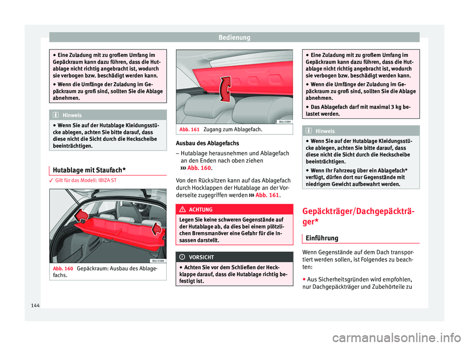 Seat Ibiza ST 2016 Betriebsanleitung (in German) Bedienung
●
Eine Zu l
adung mit zu großem Umfang im
Gepäckraum kann dazu führen, dass die Hut-
ablage nicht richtig angebracht ist, wodurch
sie verbogen bzw. beschädigt werden kann.
● Wenn die Seat Ibiza ST 2016 Betriebsanleitung (in German) Bedienung
●
Eine Zu l
adung mit zu großem Umfang im
Gepäckraum kann dazu führen, dass die Hut-
ablage nicht richtig angebracht ist, wodurch
sie verbogen bzw. beschädigt werden kann.
● Wenn die