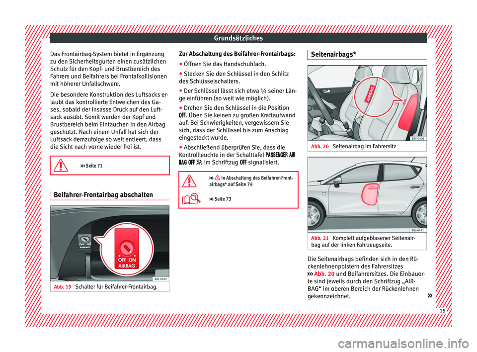 Seat Ibiza ST 2016 Betriebsanleitung (in German) Grundsätzliches
Das Frontairbag-System bietet in Ergänzung
z u den
Sicherheitsgur
ten einen zusätzlichen
Schutz für den Kopf- und Brustbereich des
Fahrers und Beifahrers bei Frontalkollisionen
mi Seat Ibiza ST 2016 Betriebsanleitung (in German) Grundsätzliches
Das Frontairbag-System bietet in Ergänzung
z u den
Sicherheitsgur
ten einen zusätzlichen
Schutz für den Kopf- und Brustbereich des
Fahrers und Beifahrers bei Frontalkollisionen
mi