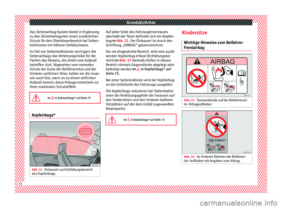 Seat Ibiza ST 2016 Betriebsanleitung (in German) Grundsätzliches
Das Seitenairbag-System bietet in Ergänzung
z u den
Sicherheitsgur
ten einen zusätzlichen
Schutz für den Oberkörperbereich bei Seiten-
kollisionen mit höherer Unfallschwere.
Im Seat Ibiza ST 2016 Betriebsanleitung (in German) Grundsätzliches
Das Seitenairbag-System bietet in Ergänzung
z u den
Sicherheitsgur
ten einen zusätzlichen
Schutz für den Oberkörperbereich bei Seiten-
kollisionen mit höherer Unfallschwere.
Im