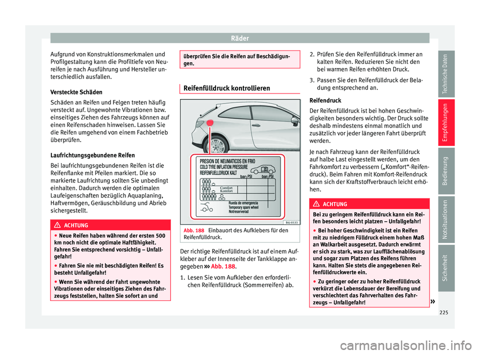 Seat Ibiza ST 2016 Betriebsanleitung (in German) Räder
Aufgrund von Konstruktionsmerkmalen und
Pr ofi
lg
estaltung kann die Profiltiefe von Neu-
reifen je nach Ausführung und Hersteller un-
terschiedlich ausfallen.
Versteckte Schäden
Schäden an Seat Ibiza ST 2016 Betriebsanleitung (in German) Räder
Aufgrund von Konstruktionsmerkmalen und
Pr ofi
lg
estaltung kann die Profiltiefe von Neu-
reifen je nach Ausführung und Hersteller un-
terschiedlich ausfallen.
Versteckte Schäden
Schäden an