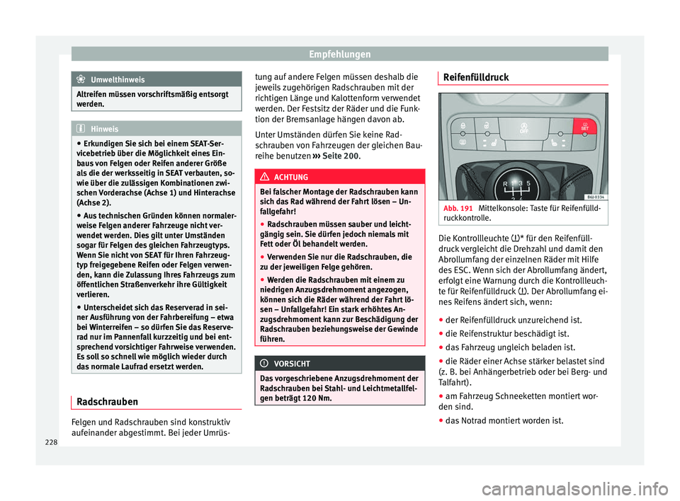 Seat Ibiza ST 2016 Betriebsanleitung (in German) Empfehlungen
Umwelthinweis
Altreifen müssen vorschriftsmäßig entsorgt
werden. Hinweis
● Erkundig en
Sie sich bei einem SEAT-Ser-
vicebetrieb über die Möglichkeit eines Ein-
baus von Felgen ode Seat Ibiza ST 2016 Betriebsanleitung (in German) Empfehlungen
Umwelthinweis
Altreifen müssen vorschriftsmäßig entsorgt
werden. Hinweis
● Erkundig en
Sie sich bei einem SEAT-Ser-
vicebetrieb über die Möglichkeit eines Ein-
baus von Felgen ode