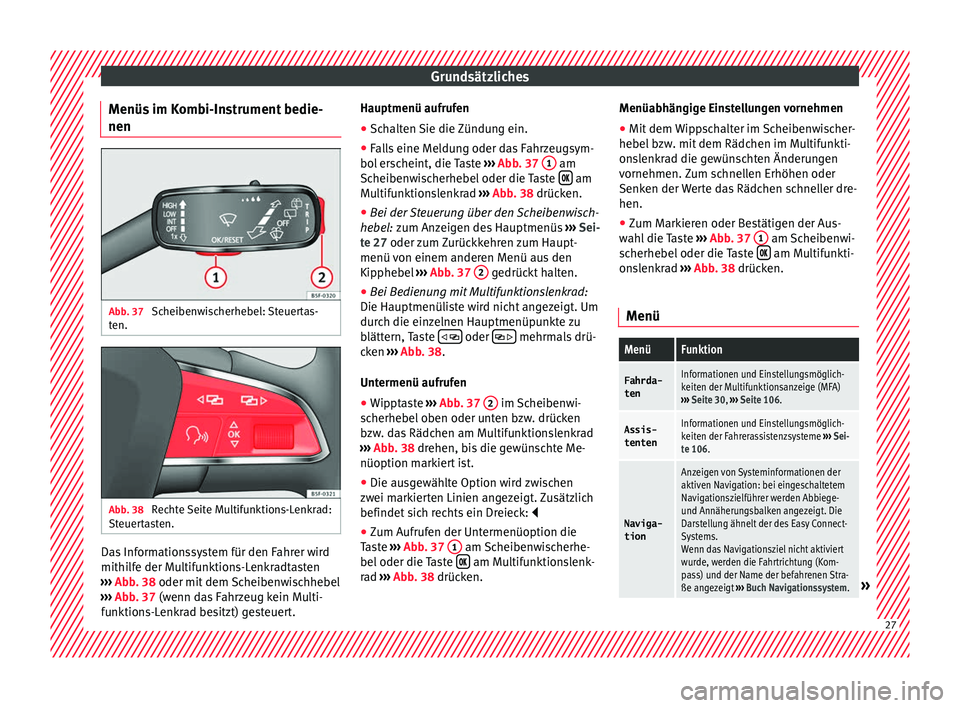 Seat Ibiza ST 2016  Betriebsanleitung (in German) Grundsätzliches
Menüs im Kombi-Instrument bedie-
nen Abb. 37 
Scheibenwischerhebel: Steuertas-
t en. Abb. 38 
Rechte Seite Multifunktions-Lenkrad:
St euer
ta
sten. Das Informationssystem für den Fa