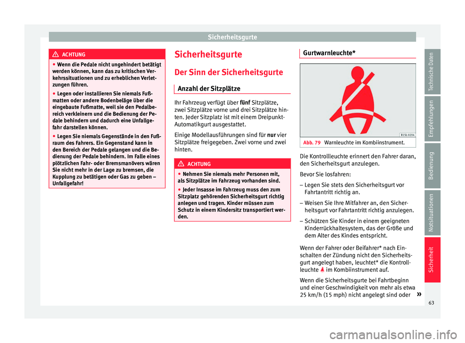 Seat Ibiza ST 2016 Betriebsanleitung (in German) Sicherheitsgurte
ACHTUNG
● Wenn die Ped a
le nicht ungehindert betätigt
werden können, kann das zu kritischen Ver-
kehrssituationen und zu erheblichen Verlet-
zungen führen.
● Legen oder instal Seat Ibiza ST 2016 Betriebsanleitung (in German) Sicherheitsgurte
ACHTUNG
● Wenn die Ped a
le nicht ungehindert betätigt
werden können, kann das zu kritischen Ver-
kehrssituationen und zu erheblichen Verlet-
zungen führen.
● Legen oder instal