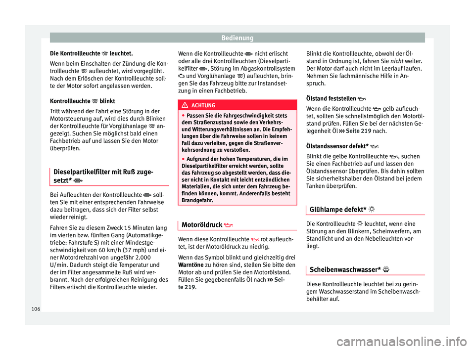 Seat Ibiza 5D 2015 Betriebsanleitung (in German) Bedienung
Die Kontrollleuchte l euc
ht et.
Wenn beim Einschalten der Zündung die Kon-
trollleuchte aufleuchtet, wird vorgeglüht.
Nach dem Erlöschen der Kontrollleuchte soll-
te der Motor so Seat Ibiza 5D 2015 Betriebsanleitung (in German) Bedienung
Die Kontrollleuchte l euc
ht et.
Wenn beim Einschalten der Zündung die Kon-
trollleuchte aufleuchtet, wird vorgeglüht.
Nach dem Erlöschen der Kontrollleuchte soll-
te der Motor so