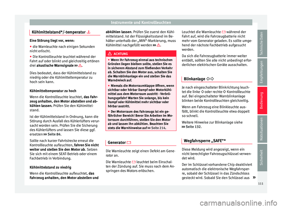 Seat Ibiza 5D 2015  Betriebsanleitung (in German) Instrumente und Kontrollleuchten
Kühlmittelstand*/-temperatur  Eine Störung liegt vor, wenn:
● die Warnleuchte nach einigen Sekunden
nicht  erli
scht.
● Die Kontrollleuchte leuchtet während 