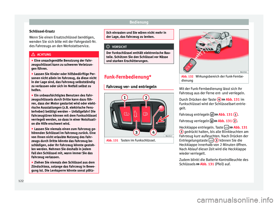 Seat Ibiza 5D 2015  Betriebsanleitung (in German) Bedienung
Schlüssel-Ersatz
W enn 
Sie einen Er
satzschlüssel benötigen,
wenden Sie sich bitte mit der Fahrgestell-Nr.
des Fahrzeugs an den Werkstattservice. ACHTUNG
● Eine un s

achgemäße Benut