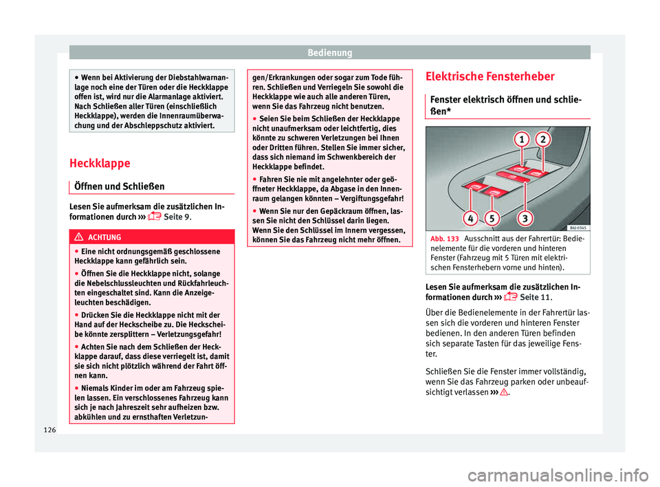 Seat Ibiza 5D 2015  Betriebsanleitung (in German) Bedienung
●
Wenn bei Aktiv ieru
ng der Diebstahlwarnan-
lage noch eine der Türen oder die Heckklappe
offen ist, wird nur die Alarmanlage aktiviert.
Nach Schließen aller Türen (einschließlich
Hec