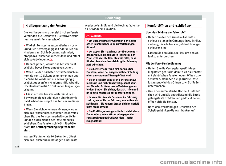 Seat Ibiza 5D 2015  Betriebsanleitung (in German) Bedienung
Kraftbegrenzung der Fenster Die Kraftbegrenzung der elektrischen Fenster
verminder
t
 die Gefahr von Quetschverletzun-
gen, wenn ein Fenster schließt.
● Wird ein Fenster im automatischen 