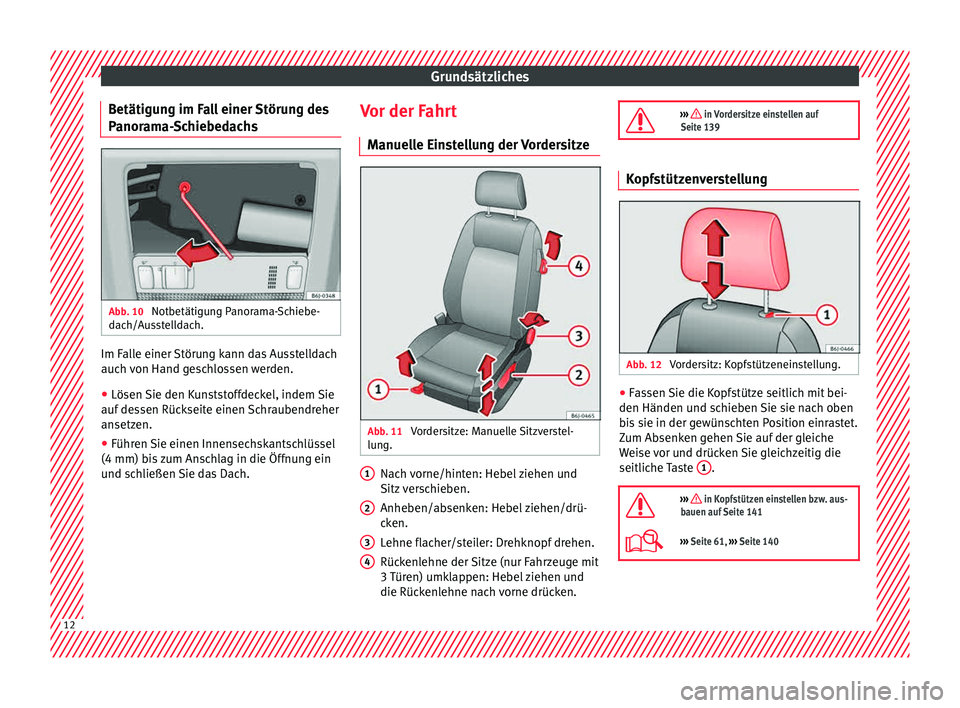 Seat Ibiza 5D 2015  Betriebsanleitung (in German) Grundsätzliches
Betätigung im Fall einer Störung des
P anor
am
a-Schiebedachs Abb. 10 
Notbetätigung Panorama-Schiebe-
d ac
h/Au

sstelldach. Im Falle einer Störung kann das Ausstelldach
auc
h 
v