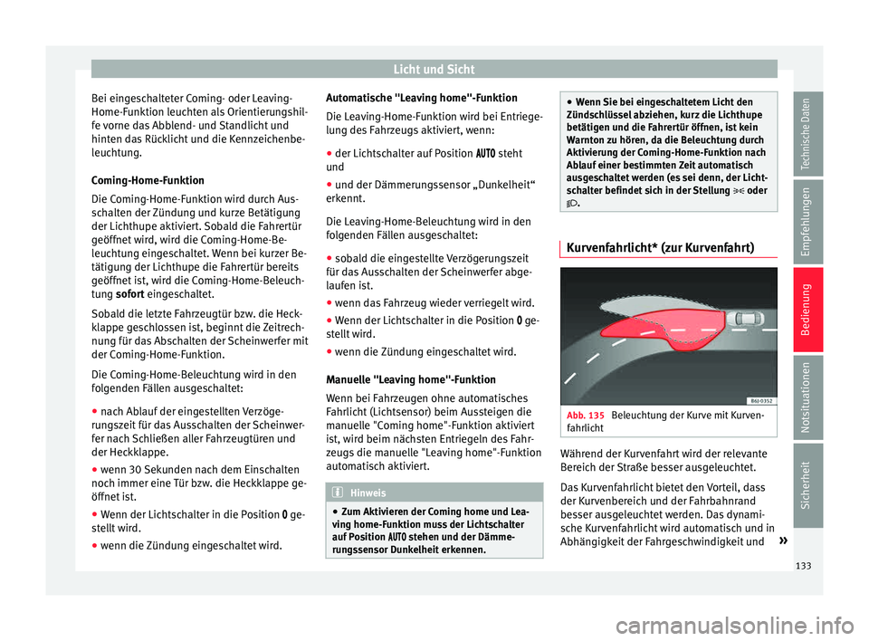 Seat Ibiza 5D 2015  Betriebsanleitung (in German) Licht und Sicht
Bei eingeschalteter Coming- oder Leaving-
Home-F u
nktion l
euchten als Orientierungshil-
fe vorne das Abblend- und Standlicht und
hinten das Rücklicht und die Kennzeichenbe-
leuchtun