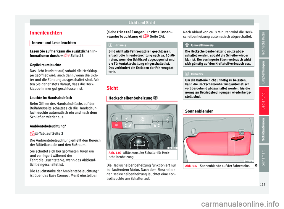 Seat Ibiza 5D 2015  Betriebsanleitung (in German) Licht und Sicht
Innenleuchten Innen- u nd L
e
seleuchtenLesen Sie aufmerksam die zusätzlichen In-
form
ationen dur

ch ››› 
 Seite 23.
Gepäckraumleuchte
Das Licht leuchtet auf, sobald die H