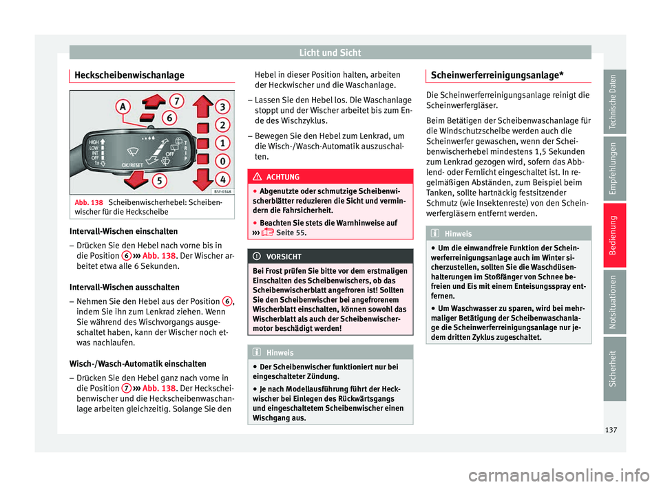 Seat Ibiza 5D 2015  Betriebsanleitung (in German) Licht und Sicht
Heckscheibenwischanlage Abb. 138 
Scheibenwischerhebel: Scheiben-
w i
s
cher für die Heckscheibe Intervall-Wischen einschalten
– Drücken Sie den Hebel nach vorne bis in
die P o
s

