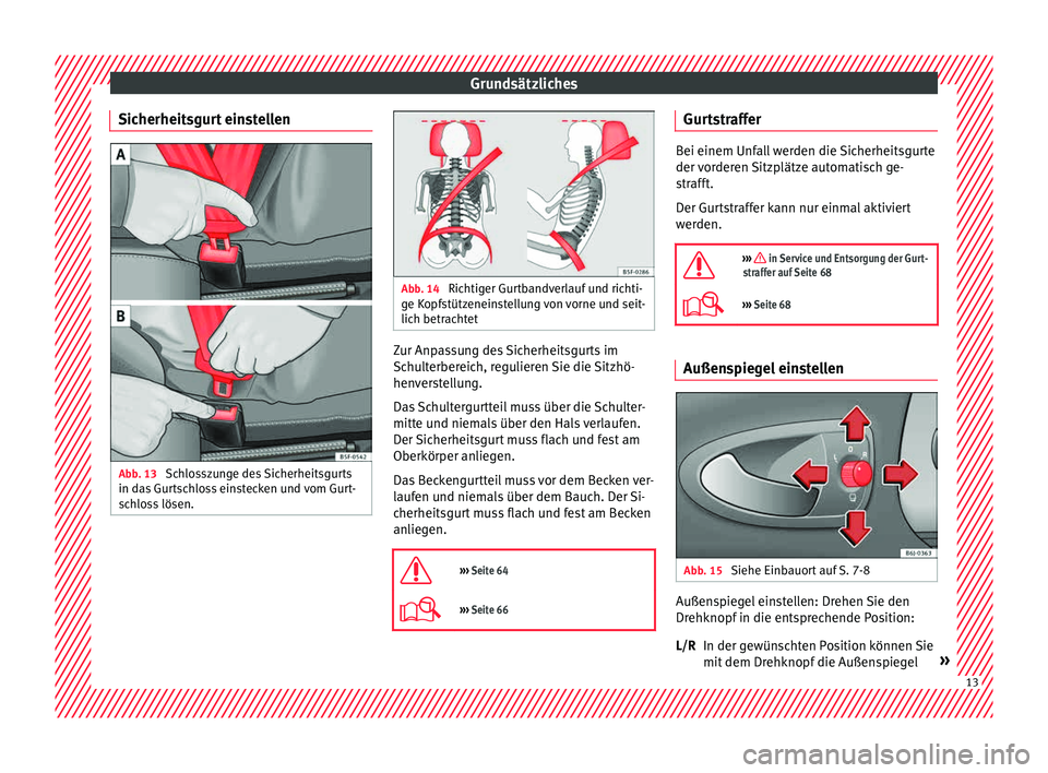 Seat Ibiza 5D 2015  Betriebsanleitung (in German) Grundsätzliches
Sicherheitsgurt einstellen Abb. 13 
Schlosszunge des Sicherheitsgurts
in d a
s
 Gurtschloss einstecken und vom Gurt-
schloss lösen. Abb. 14 
Richtiger Gurtbandverlauf und richti-
ge 