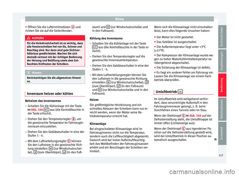 Seat Ibiza 5D 2015 Betriebsanleitung (in German) Klima
● Öff nen
Sie die L
ufteintrittsdüsen 4 und
ric ht
en
Sie sie auf die Seitenfenster. ACHTUNG
Für die Verkehrssicherheit ist es wichtig, dass
al l
e Fensterscheiben frei von Eis, Schnee Seat Ibiza 5D 2015 Betriebsanleitung (in German) Klima
● Öff nen
Sie die L
ufteintrittsdüsen 4 und
ric ht
en
Sie sie auf die Seitenfenster. ACHTUNG
Für die Verkehrssicherheit ist es wichtig, dass
al l
e Fensterscheiben frei von Eis, Schnee