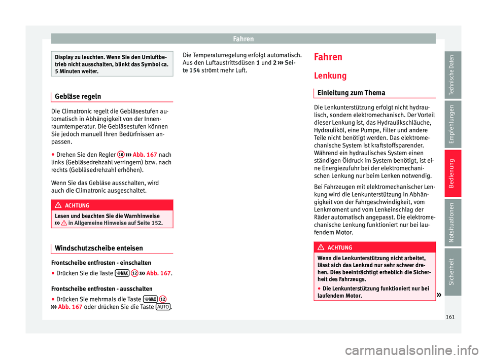 Seat Ibiza 5D 2015  Betriebsanleitung (in German) Fahren
Display zu leuchten. Wenn Sie den Umluftbe-
trieb nic
ht
 ausschalten, blinkt das Symbol ca.
5 Minuten weiter. Gebläse regeln
Die Climatronic regelt die Gebläsestufen au-
tom
ati

sch in Abh