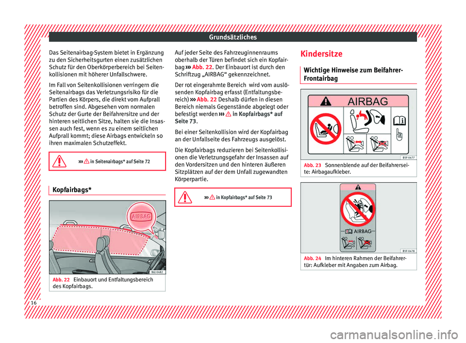 Seat Ibiza 5D 2015  Betriebsanleitung (in German) Grundsätzliches
Das Seitenairbag-System bietet in Ergänzung
z u den 
Sic
herheitsgurten einen zusätzlichen
Schutz für den Oberkörperbereich bei Seiten-
kollisionen mit höherer Unfallschwere.
Im 