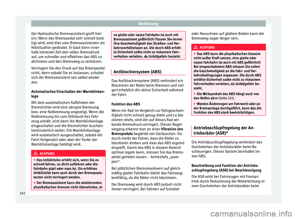 Seat Ibiza 5D 2015  Betriebsanleitung (in German) Bedienung
Der Hydraulische Bremsassistent greift hier
ein:  W
enn d
as Bremspedal sehr schnell betä-
tigt wird, wird dies vom Bremsassistenten als
Notsituation gedeutet. Er baut dann inner-
halb kür