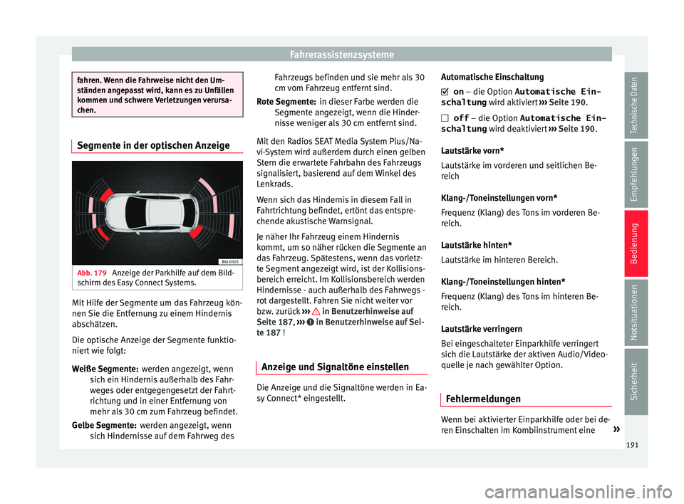 Seat Ibiza 5D 2015  Betriebsanleitung (in German) Fahrerassistenzsysteme
fahren. Wenn die Fahrweise nicht den Um-
ständen an
g
epasst wird, kann es zu Unfällen
kommen und schwere Verletzungen verursa-
chen. Segmente in der optischen Anzeige
Abb. 17