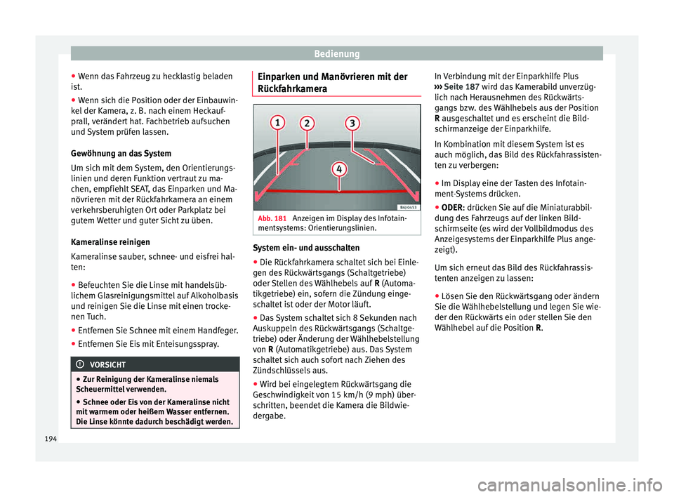 Seat Ibiza 5D 2015  Betriebsanleitung (in German) Bedienung
● Wenn d
a
s Fahrzeug zu hecklastig beladen
ist.
● Wenn sich die Position oder der Einbauwin-
kel der K
 amera, z. B. nach einem Heckauf-
prall, verändert hat. Fachbetrieb aufsuchen
und