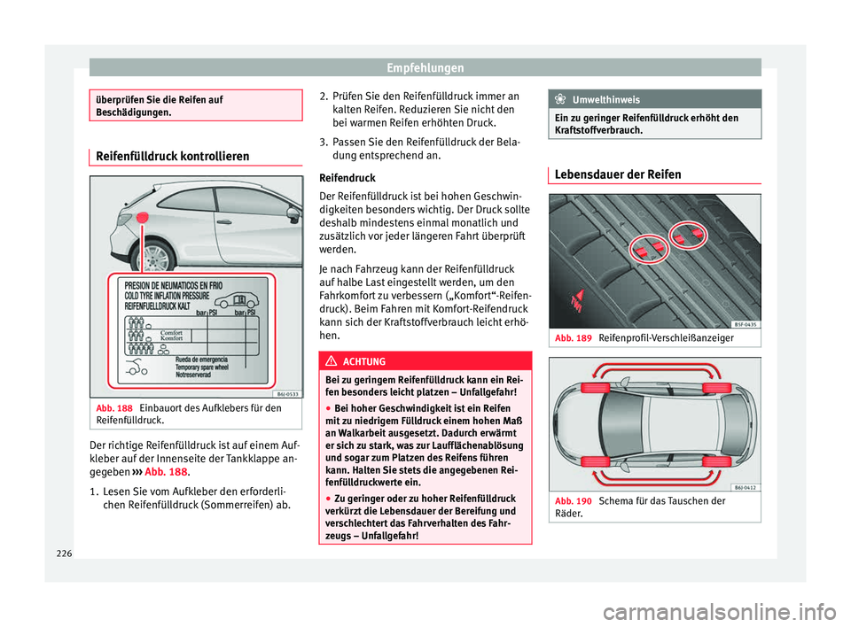 Seat Ibiza 5D 2015  Betriebsanleitung (in German) Empfehlungen
überprüfen Sie die Reifen auf
Be
s
chädigungen. Reifenfülldruck kontrollieren
Abb. 188 
Einbauort des Aufklebers für den
R eif
enfül

ldruck. Der richtige Reifenfülldruck ist auf e