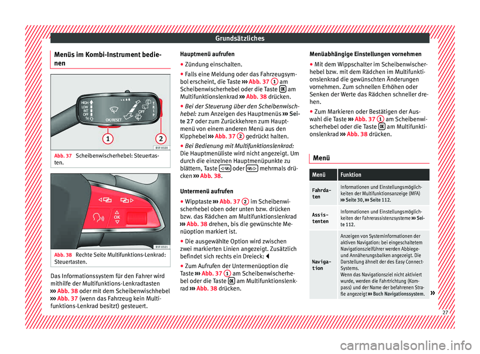 Seat Ibiza 5D 2015  Betriebsanleitung (in German) Grundsätzliches
Menüs im Kombi-Instrument bedie-
nen Abb. 37 
Scheibenwischerhebel: Steuertas-
t en. Abb. 38 
Rechte Seite Multifunktions-Lenkrad:
St euer
t
asten. Das Informationssystem für den Fa