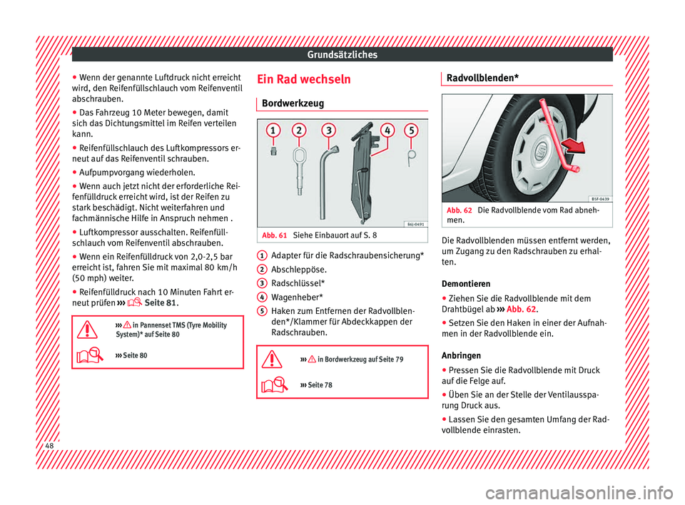 Seat Ibiza 5D 2015  Betriebsanleitung (in German) Grundsätzliches
● Wenn der g
en
annte Luftdruck nicht erreicht
wird, den Reifenfüllschlauch vom Reifenventil
abschrauben.
● Das Fahrzeug 10 Meter bewegen, damit
sich d
 as Dichtungsmittel im Rei
