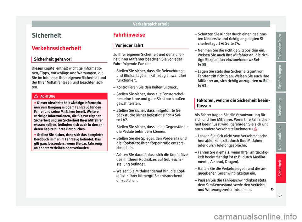 Seat Ibiza 5D 2015  Betriebsanleitung (in German) Verkehrssicherheit
Sicherheit
V erk
ehr
ssicherheit
Sicherheit geht vor! Dieses Kapitel enthält wichtige Informatio-
nen, Tip
p

s, Vorschläge und Warnungen, die
Sie im Interesse Ihrer eigenen Siche