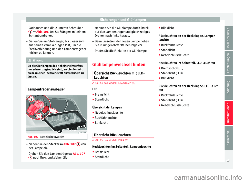 Seat Ibiza 5D 2015  Betriebsanleitung (in German) Sicherungen und Glühlampen
Radhauses und die 2 unteren Schrauben B  
› ›› 
Abb
. 106 des Stoßfängers mit einem
Sc
hraubendreher.
– Ziehen Sie am Stoßfänger, bis dieser sich
aus seinen 

V