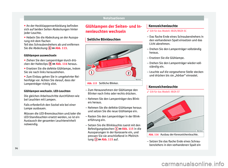 Seat Ibiza 5D 2015  Betriebsanleitung (in German) Notsituationen
● An der Hec kk
l
appenverkleidung befinden
sich auf beiden Seiten Abdeckungen hinter
jeder Leuchte.
● Hebeln Sie die Abdeckung an der Ausspa-
rung mit
  dem flachen
Teil des Schrau