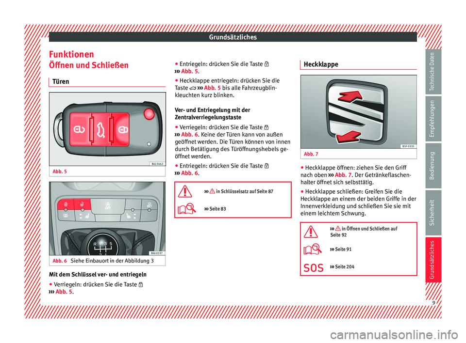 Seat Ibiza SC 2014 Betriebsanleitung (in German) Grundsätzliches
Funktionen
Öffnen und Schließen
Türen Abb. 5
Abb. 6
Siehe Einbauort in der Abbildung 3 Mit dem Schlüssel ver- und entriegeln
● Verriegeln: drücken Sie die Taste
›› Seat Ibiza SC 2014 Betriebsanleitung (in German) Grundsätzliches
Funktionen
Öffnen und Schließen
Türen Abb. 5
Abb. 6
Siehe Einbauort in der Abbildung 3 Mit dem Schlüssel ver- und entriegeln
● Verriegeln: drücken Sie die Taste
››