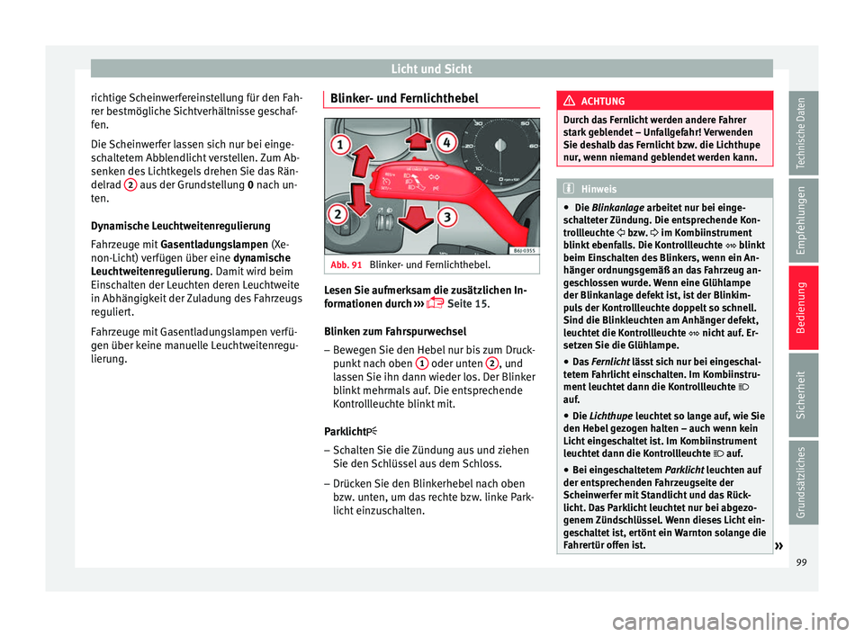 Seat Ibiza SC 2014 Betriebsanleitung (in German) Licht und Sicht
richtige Scheinwerfereinstellung für den Fah-
rer bestmögliche Sichtverhältnisse geschaf-
fen.
Die Scheinwerfer lassen sich nur bei einge-
schaltetem Abblendlicht verstellen. Zum Ab Seat Ibiza SC 2014 Betriebsanleitung (in German) Licht und Sicht
richtige Scheinwerfereinstellung für den Fah-
rer bestmögliche Sichtverhältnisse geschaf-
fen.
Die Scheinwerfer lassen sich nur bei einge-
schaltetem Abblendlicht verstellen. Zum Ab