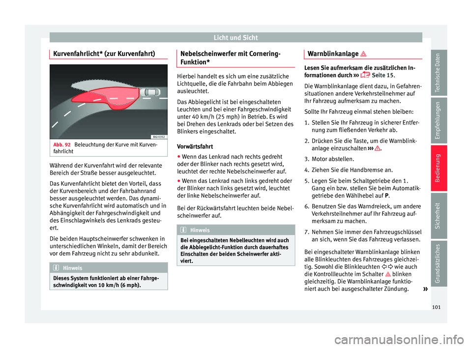 Seat Ibiza SC 2014 Betriebsanleitung (in German) Licht und Sicht
Kurvenfahrlicht* (zur Kurvenfahrt) Abb. 92
Beleuchtung der Kurve mit Kurven-
fahrlicht Während der Kurvenfahrt wird der relevante
Bereich der Straße besser ausgeleuchtet.
Das Kurven Seat Ibiza SC 2014 Betriebsanleitung (in German) Licht und Sicht
Kurvenfahrlicht* (zur Kurvenfahrt) Abb. 92
Beleuchtung der Kurve mit Kurven-
fahrlicht Während der Kurvenfahrt wird der relevante
Bereich der Straße besser ausgeleuchtet.
Das Kurven