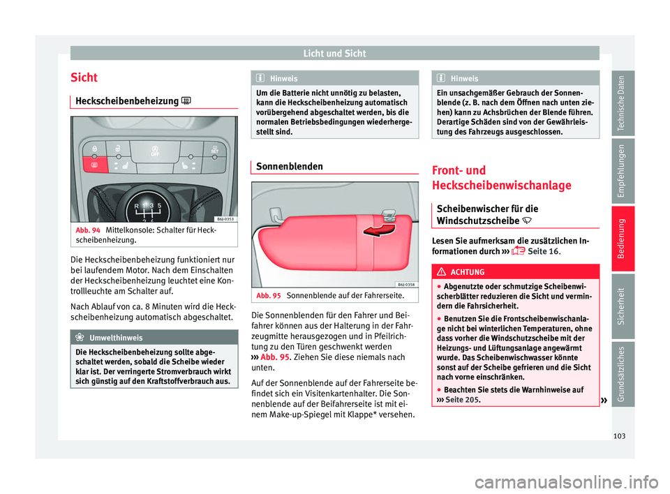 Seat Ibiza SC 2014 Betriebsanleitung (in German) Licht und Sicht
Sicht Heckscheibenbeheizung Abb. 94
Mittelkonsole: Schalter für Heck-
scheibenheizung. Die Heckscheibenbeheizung funktioniert nur
bei laufendem Motor. Nach dem Einschalten
der He Seat Ibiza SC 2014 Betriebsanleitung (in German) Licht und Sicht
Sicht Heckscheibenbeheizung Abb. 94
Mittelkonsole: Schalter für Heck-
scheibenheizung. Die Heckscheibenbeheizung funktioniert nur
bei laufendem Motor. Nach dem Einschalten
der He