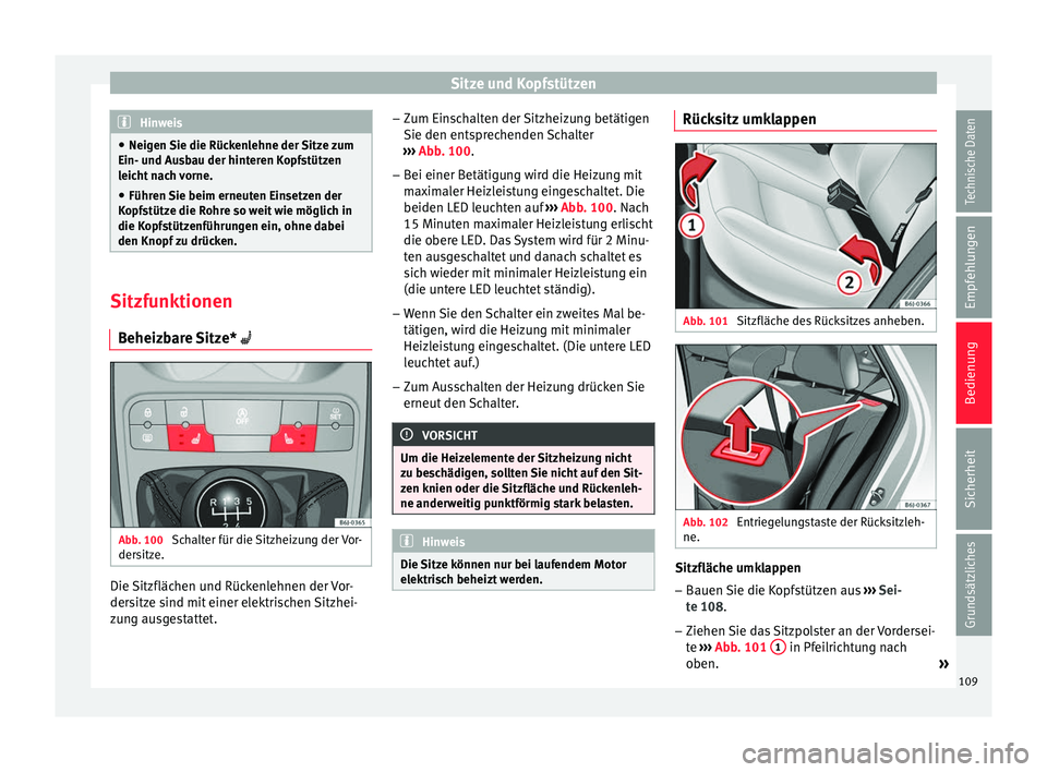Seat Ibiza SC 2012 Betriebsanleitung (in German) Sitze und Kopfstützen
Hinweis
● Neigen Sie die Rückenlehne der Sitze zum
Ein- und Ausbau der hinteren Kopfstützen
leicht nach vorne.
● Führen Sie beim erneuten Einsetzen der
Kopfstütze die Ro Seat Ibiza SC 2012 Betriebsanleitung (in German) Sitze und Kopfstützen
Hinweis
● Neigen Sie die Rückenlehne der Sitze zum
Ein- und Ausbau der hinteren Kopfstützen
leicht nach vorne.
● Führen Sie beim erneuten Einsetzen der
Kopfstütze die Ro