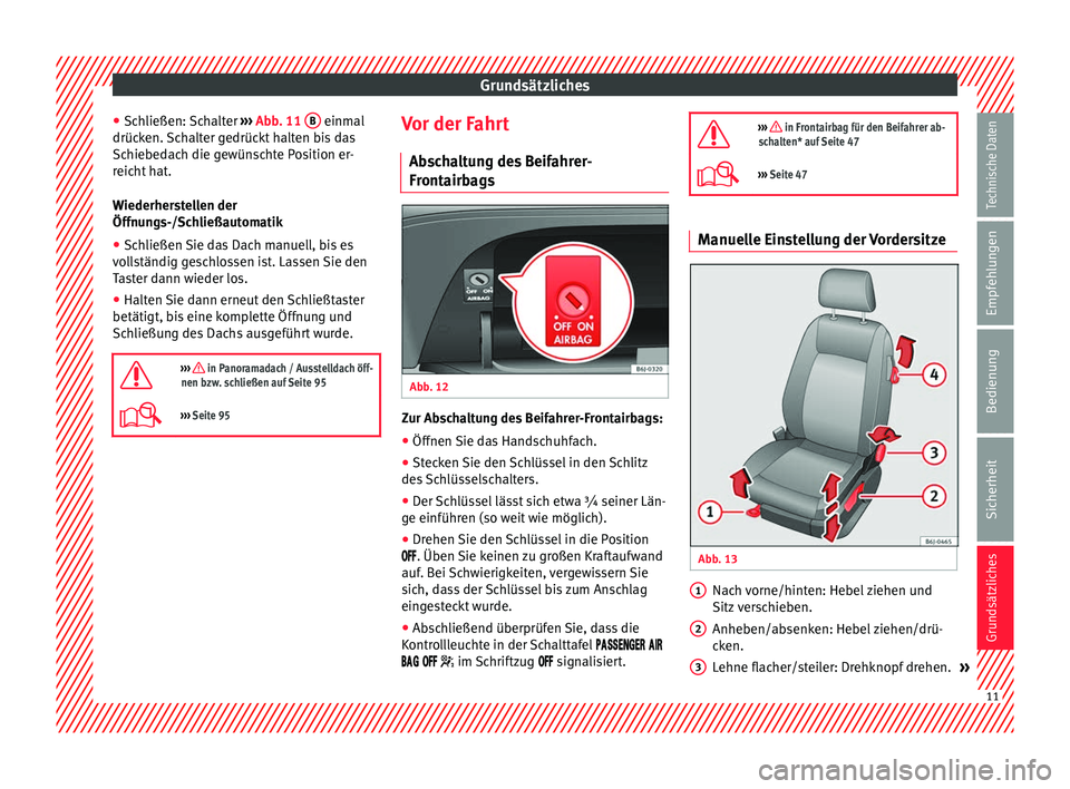 Seat Ibiza 5D 2014  Betriebsanleitung (in German) Grundsätzliches
● Schließen: Schalter  ››› Abb. 11  B  einmal
drücken. Schalter gedrückt halten bis das
Schiebedach die gewünschte Position er-
reicht hat.
Wiederherstellen der
Öffnungs-